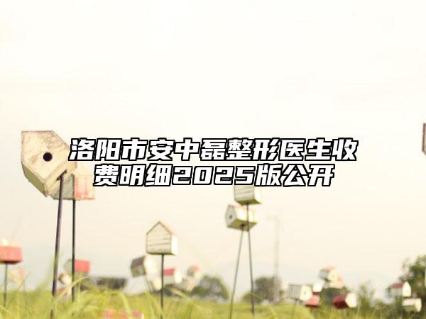 洛陽市安中磊整形醫(yī)生收費明細2025版公開