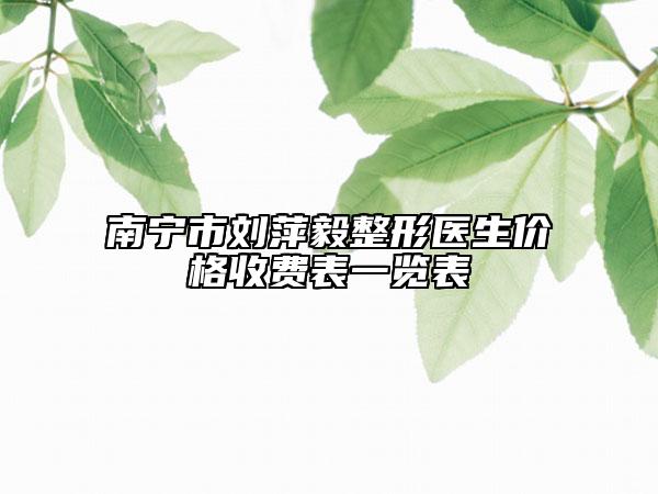 南寧市劉萍毅整形醫(yī)生價格收費表一覽表