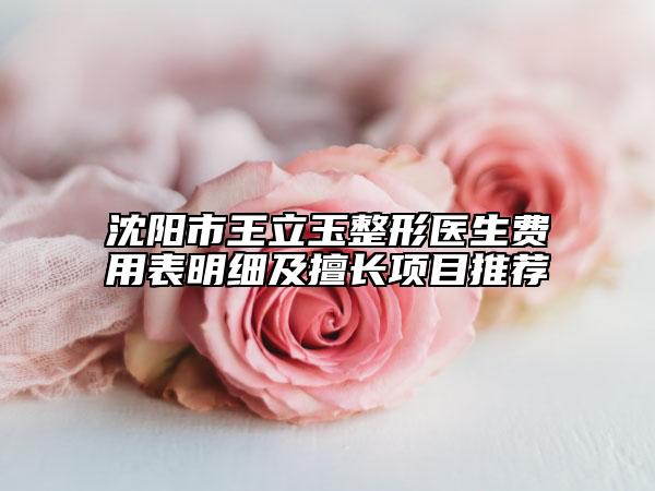 沈陽市王立玉整形醫(yī)生費(fèi)用表明細(xì)及擅長(zhǎng)項(xiàng)目推薦