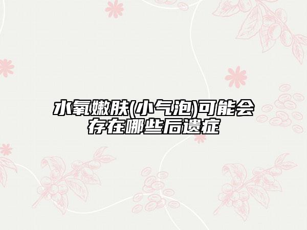 水氧嫩膚(小氣泡)可能會存在哪些后遺癥