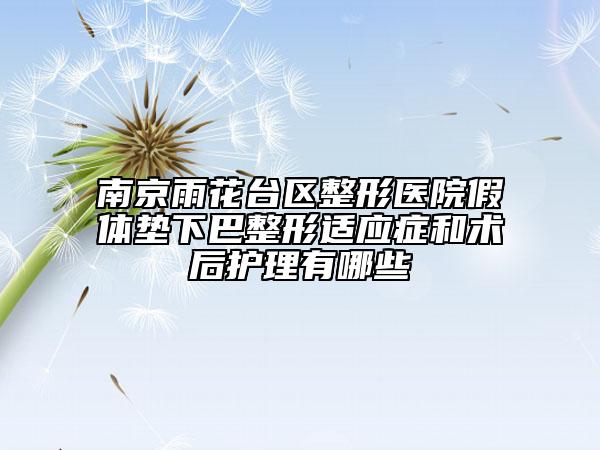 南京雨花臺(tái)區(qū)整形醫(yī)院假體墊下巴整形適應(yīng)癥和術(shù)后護(hù)理有哪些