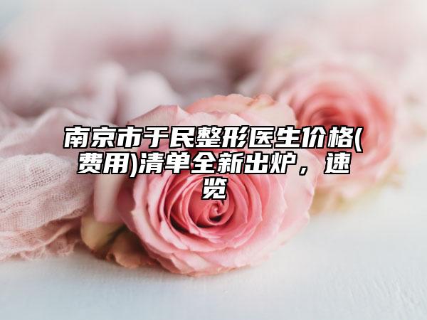 南京市于民整形醫(yī)生價(jià)格(費(fèi)用)清單全新出爐，速覽
