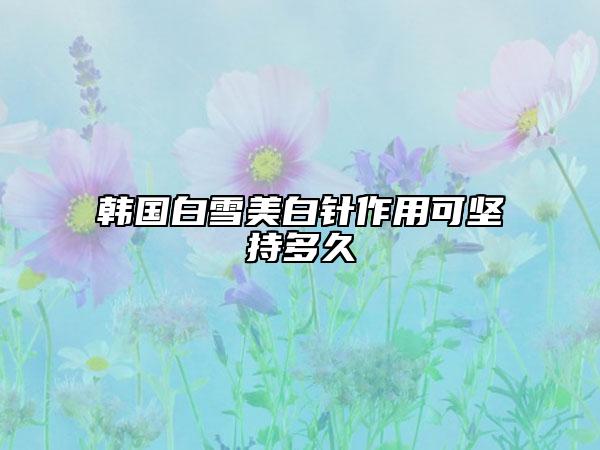 韓國(guó)白雪美白針作用可堅(jiān)持多久