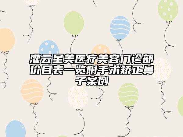 灌云星美醫(yī)療美容門(mén)診部?jī)r(jià)目表一覽附手術(shù)矯正鼻子案例