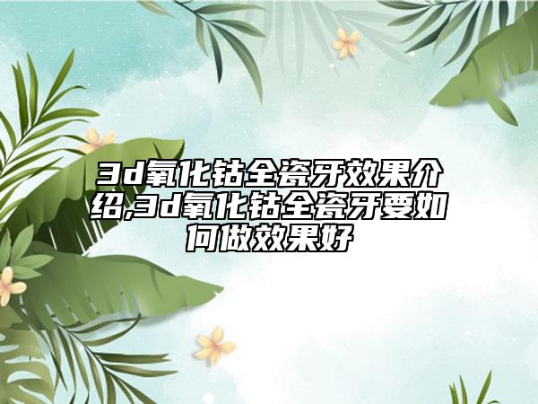3d氧化鈷全瓷牙效果介紹,3d氧化鈷全瓷牙要如何做效果好