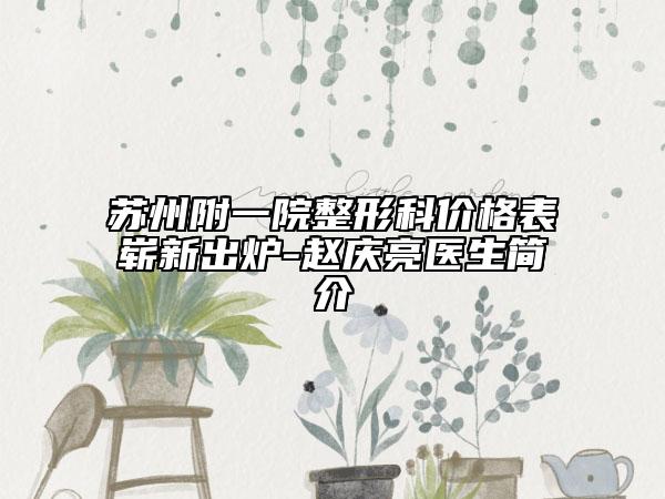 蘇州附一院整形科價(jià)格表嶄新出爐-趙慶亮醫(yī)生簡介