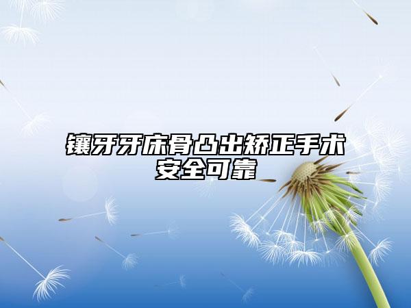 鑲牙牙床骨凸出矯正手術(shù)安全可靠