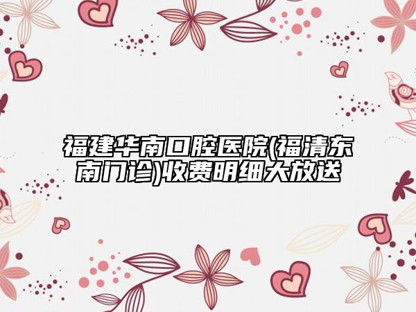 福建華南口腔醫(yī)院(福清東南門診)收費明細大放送