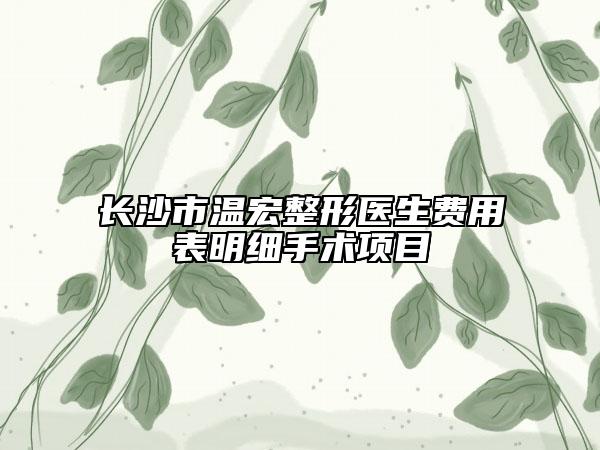 長沙市溫宏整形醫(yī)生費用表明細手術項目