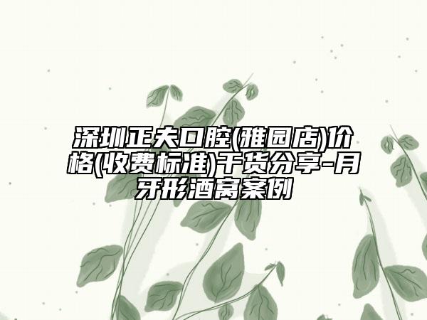 深圳正夫口腔(雅園店)價格(收費標(biāo)準(zhǔn))干貨分享-月牙形酒窩案例