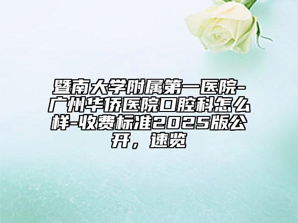 暨南大學(xué)附屬第一醫(yī)院-廣州華僑醫(yī)院口腔科怎么樣-收費(fèi)標(biāo)準(zhǔn)2025版公開，速覽