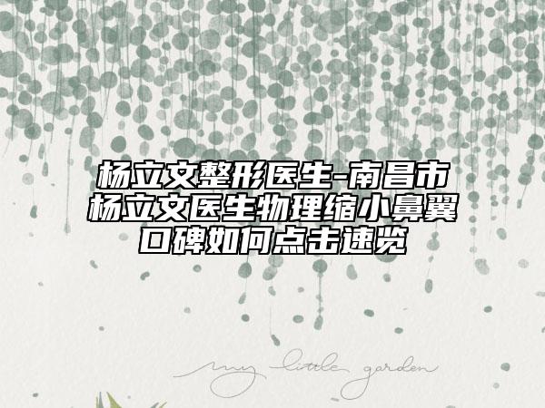 楊立文整形醫(yī)生-南昌市楊立文醫(yī)生物理縮小鼻翼口碑如何點擊速覽