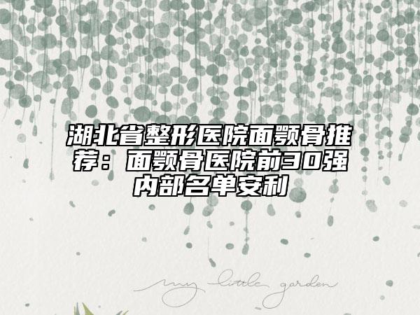 湖北省整形醫(yī)院面顎骨推薦：面顎骨醫(yī)院前30強內(nèi)部名單安利