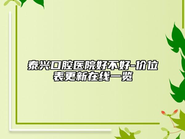泰興口腔醫(yī)院好不好-價(jià)位表更新在線一覽