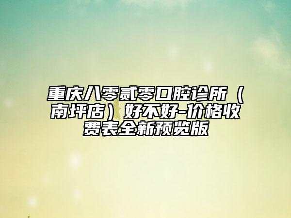 重慶八零貳零口腔診所（南坪店）好不好-價格收費表全新預覽版