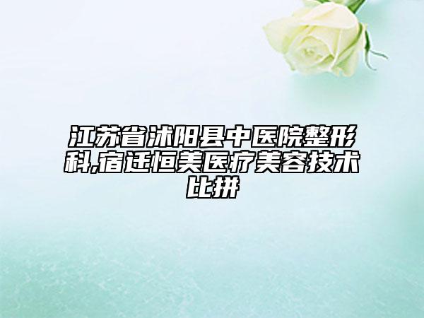 江蘇省沭陽縣中醫(yī)院整形科,宿遷恒美醫(yī)療美容技術比拼