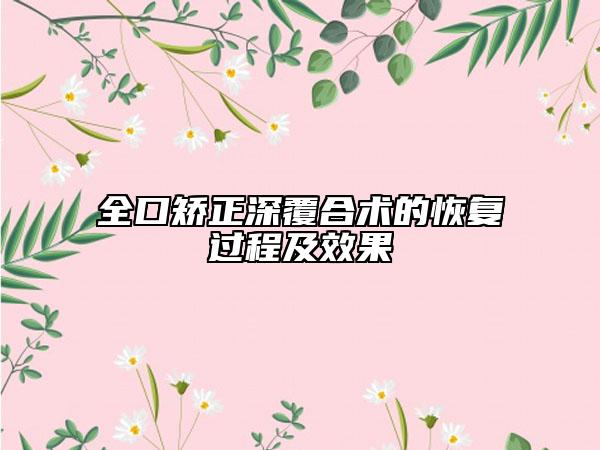 全口矯正深覆合術(shù)的恢復(fù)過程及效果