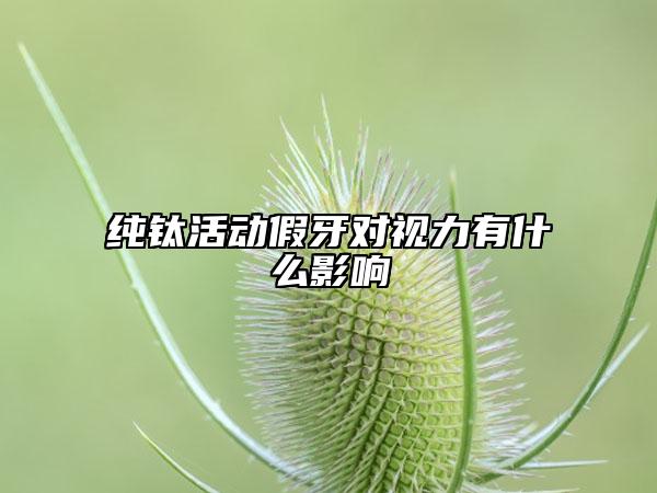 純鈦活動(dòng)假牙對(duì)視力有什么影響