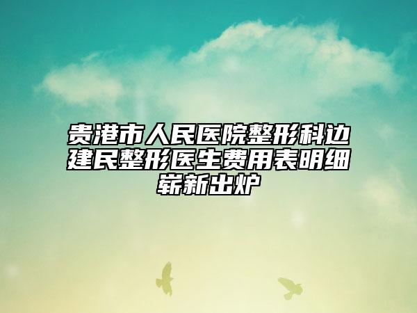 貴港市人民醫(yī)院整形科邊建民整形醫(yī)生費(fèi)用表明細(xì)嶄新出爐