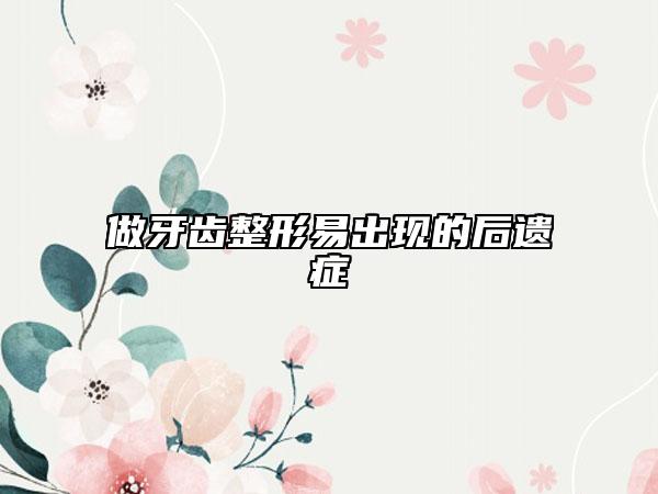 做牙齒整形易出現(xiàn)的后遺癥