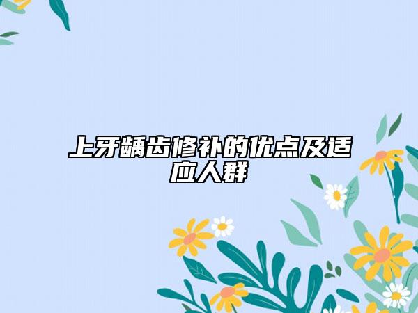 上牙齲齒修補的優(yōu)點及適應人群