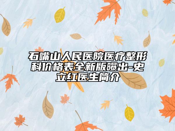 石嘴山人民醫(yī)院醫(yī)療整形科價(jià)格表全新版曝出-史立紅醫(yī)生簡介