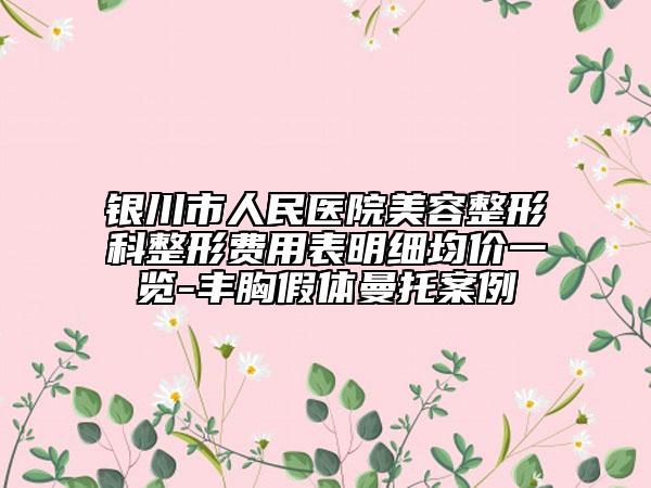 銀川市人民醫(yī)院美容整形科整形費用表明細(xì)均價一覽-豐胸假體曼托案例