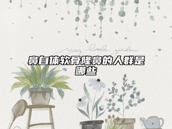 鼻自體軟骨隆鼻的人群是哪些