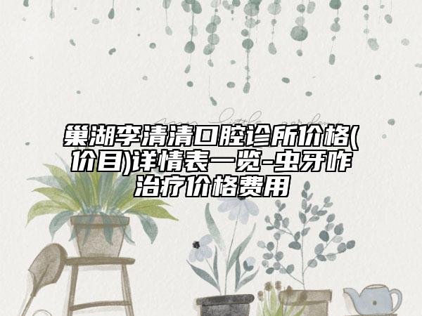 巢湖李清清口腔診所價(jià)格(價(jià)目)詳情表一覽-蟲牙咋治療價(jià)格費(fèi)用