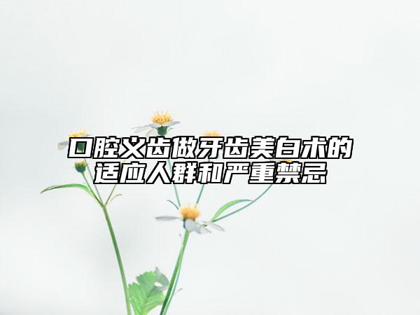 口腔義齒做牙齒美白術(shù)的適應(yīng)人群和嚴重禁忌