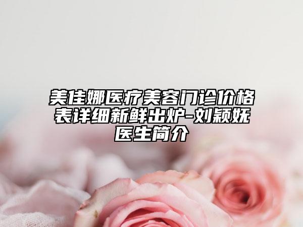 美佳娜醫(yī)療美容門診價(jià)格表詳細(xì)新鮮出爐-劉穎嫵醫(yī)生簡(jiǎn)介