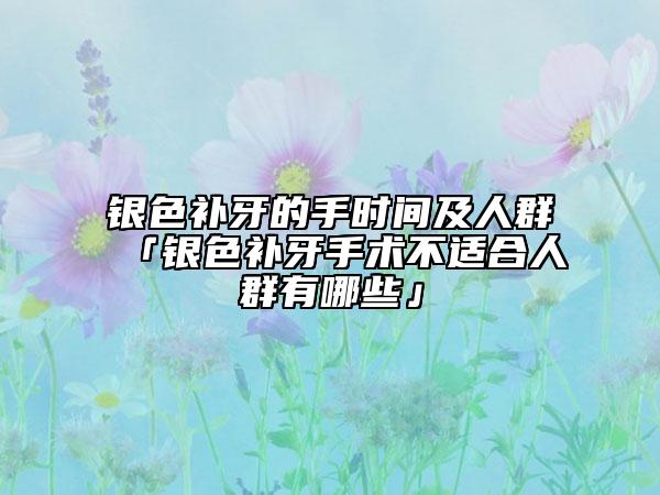 銀色補牙的手時間及人群「銀色補牙手術(shù)不適合人群有哪些」