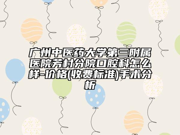 廣州中醫(yī)藥大學(xué)第三附屬醫(yī)院芳村分院口腔科怎么樣-價(jià)格(收費(fèi)標(biāo)準(zhǔn))手術(shù)分析