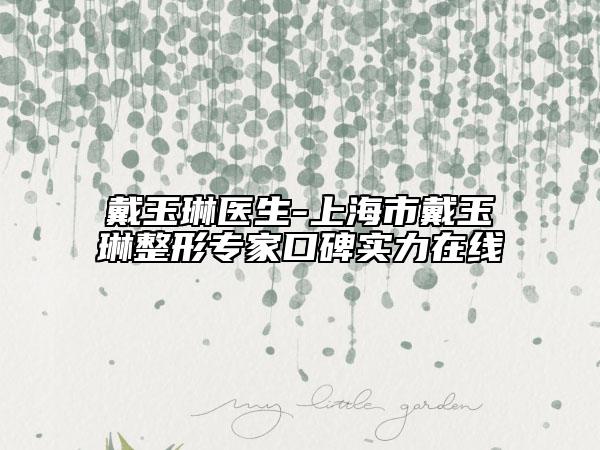 戴玉琳醫(yī)生-上海市戴玉琳整形專家口碑實力在線