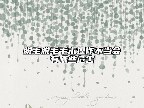 脫毛脫毛手術操作不當會有哪些危害