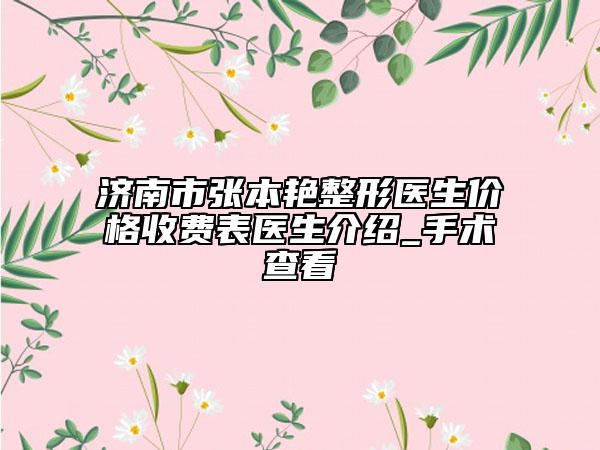 濟南市張本艷整形醫(yī)生價格收費表醫(yī)生介紹_手術(shù)查看