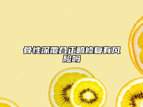 骨性深覆合正畸修復(fù)有風(fēng)險(xiǎn)嗎