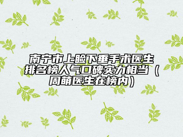 南寧市上瞼下垂手術(shù)醫(yī)生排名榜人氣口碑實(shí)力相當(dāng)（周萌醫(yī)生在榜內(nèi)）