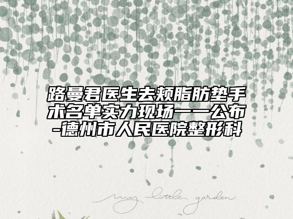 路曼君醫(yī)生去頰脂肪墊手術(shù)名單實(shí)力現(xiàn)場(chǎng)一一公布-德州市人民醫(yī)院整形科