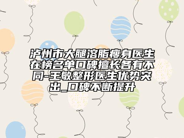 瀘州市大腿溶脂瘦身醫(yī)生在榜名單口碑擅長各有不同-王敏整形醫(yī)生優(yōu)勢突出_口碑不斷提升