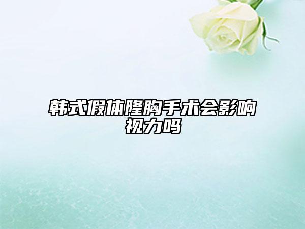 韓式假體隆胸手術(shù)會影響視力嗎