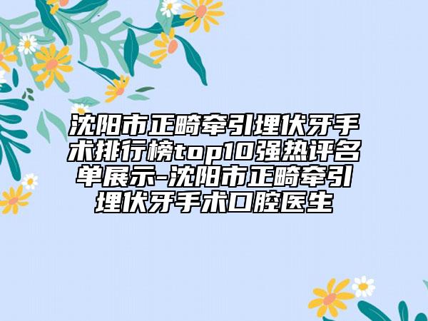 沈陽市正畸牽引埋伏牙手術(shù)排行榜top10強(qiáng)熱評名單展示-沈陽市正畸牽引埋伏牙手術(shù)口腔醫(yī)生