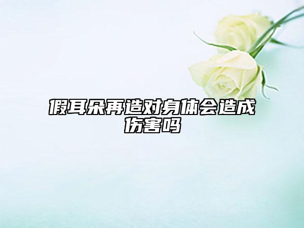 假耳朵再造對身體會造成傷害嗎