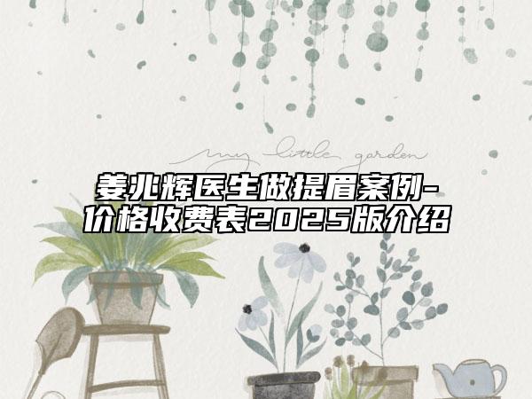 姜兆輝醫(yī)生做提眉案例-價(jià)格收費(fèi)表2025版介紹