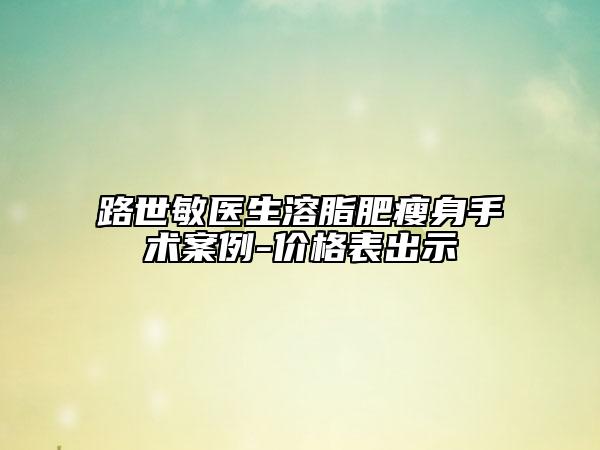 路世敏醫(yī)生溶脂肥瘦身手術(shù)案例-價(jià)格表出示