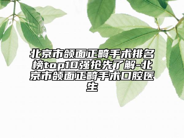 北京市頜面正畸手術(shù)排名榜top10強搶先了解-北京市頜面正畸手術(shù)口腔醫(yī)生
