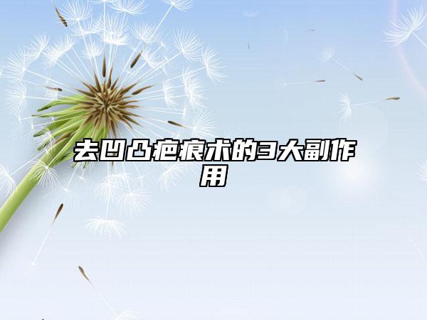去凹凸疤痕術(shù)的3大副作用