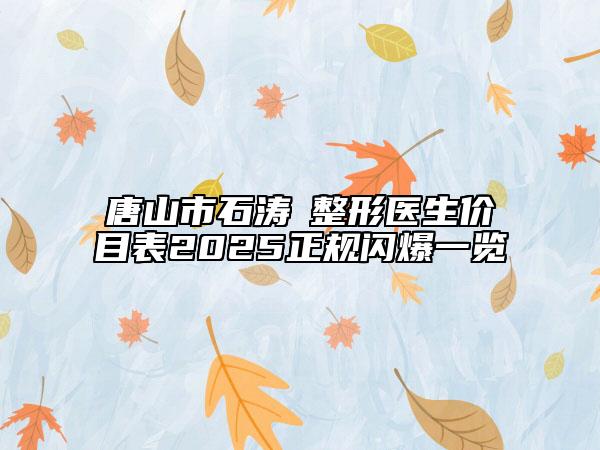 唐山市石濤?整形醫(yī)生價(jià)目表2025正規(guī)閃爆一覽