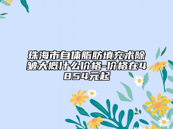 珠海市自體脂肪填充術(shù)除皺大概什么價格-價格在4854元起