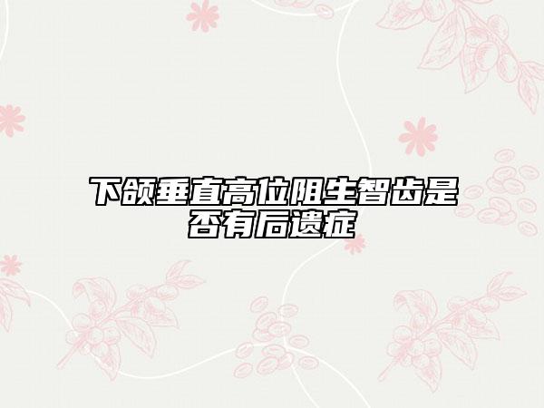 下頜垂直高位阻生智齒是否有后遺癥